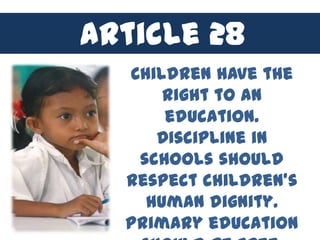 Article 28
  Children have the
      right to an
      education.
     Discipline in
   schools should
  respect children’s
    human dignity.
  Primary education
 