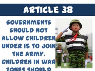 Article 38
 Governments
  should not
allow children
under 15 to join
   the army.
Children in war
 