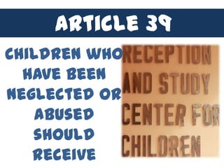 Article 39
Children who
  have been
neglected or
    abused
   should
   receive
 