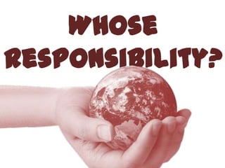 Whose
Responsibility?
 