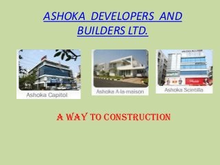 ASHOKA DEVELOPERS AND
BUILDERS LTD.
A way to construction
 