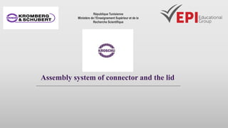 République Tunisienne
Ministère de l’Enseignement Supérieur et de la
Recherche Scientifique
Assembly system of connector and the lid
 