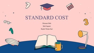 STANDARD COST
Disusun Oleh
Meli Saputri
Rejeki Wulan Sari
 