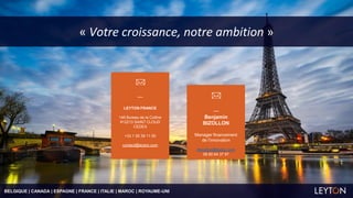 « Votre croissance, notre ambition »
BELGIQUE | CANADA | ESPAGNE | FRANCE | ITALIE | MAROC | ROYAUME-UNI
—
LEYTON FRANCE
146 Bureau de la Colline
912213 SAINT CLOUD
CEDEX
+33 1 55 39 11 00
contact@leyton.com
—
Benjamin
BIZOLLON
Manager financement
de l’innovation
bbizollon@leyton.com
06 60 64 37 97
 