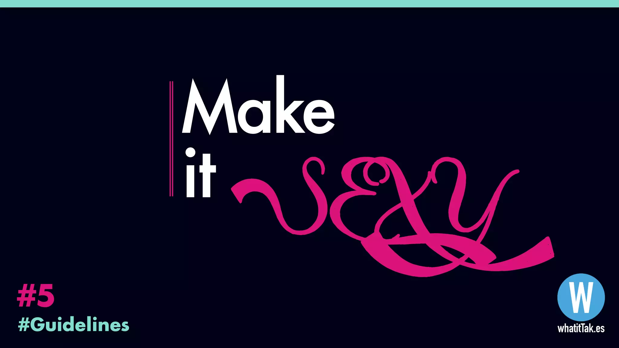 #Guidelines
#5
Make
it
SEXY
 