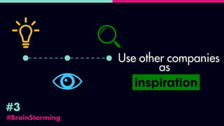 #BrainStorming
#3
Use other companies
as
inspiration
 