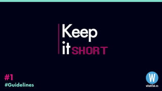 #Guidelines
#1
Keep
it
 
