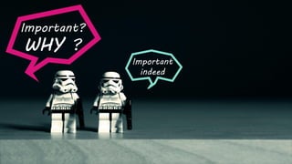 Important
indeed
Important?
WHY ?
 
