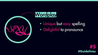 #Guidelines
#5
Wordplay
SEXY
Unique but easy spelling
Delightful to pronounce
 