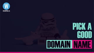 PICK A
GOOD
DOMAIN NAME
 