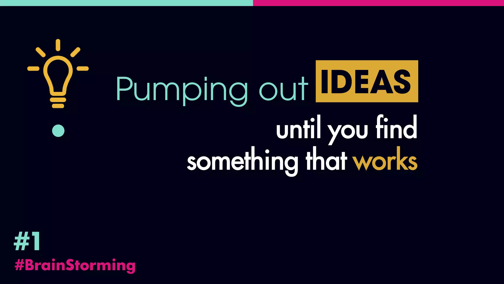 #BrainStorming
#1
Pumping out IDEAS
until you find
something that works
 
