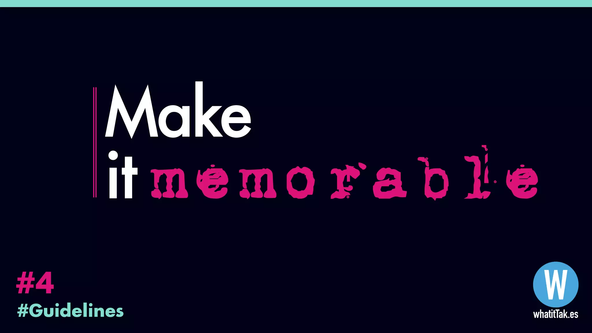 #Guidelines
#4
Make
it memorable
 