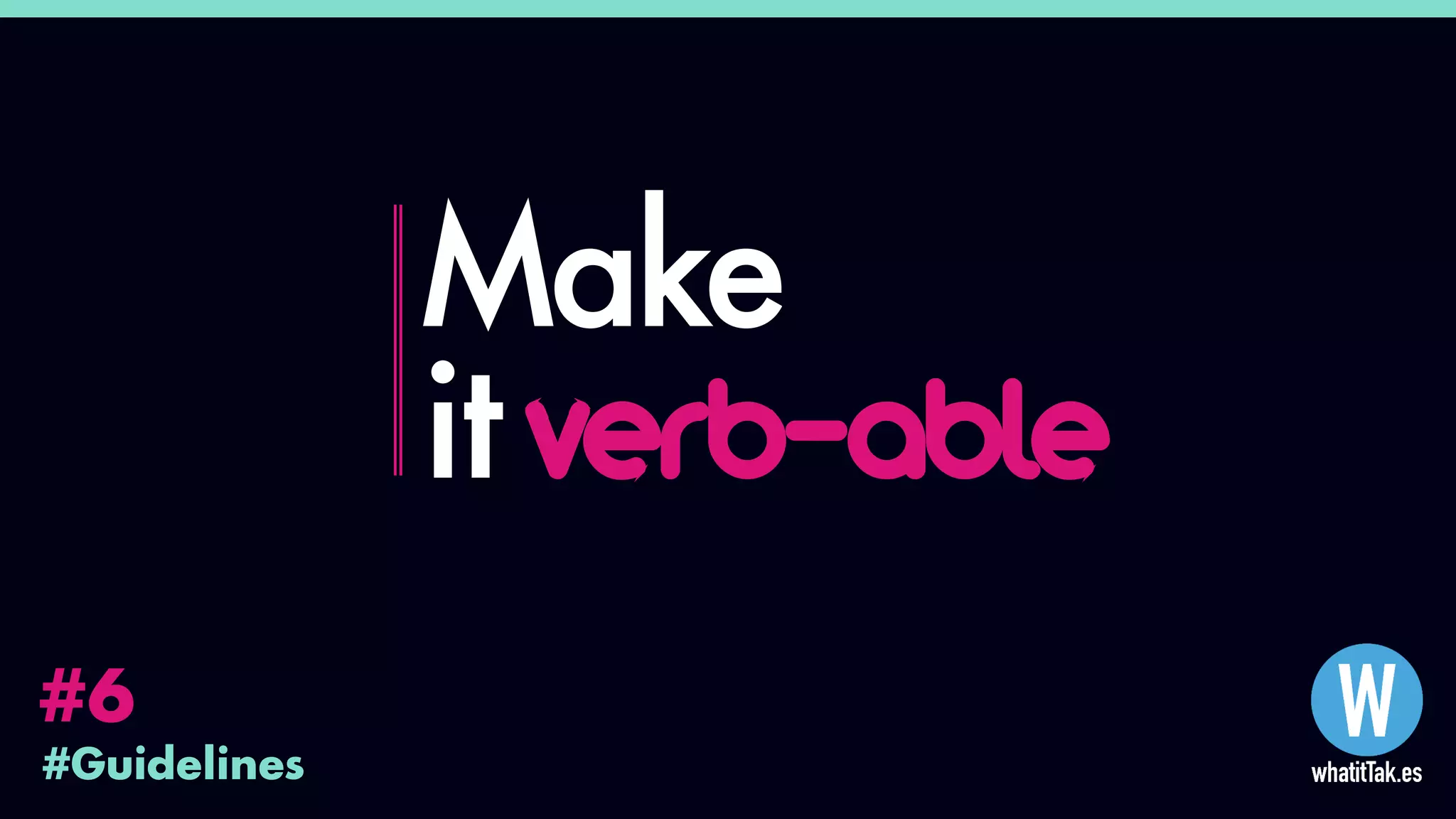 #Guidelines
#6
Make
it verb-able
 