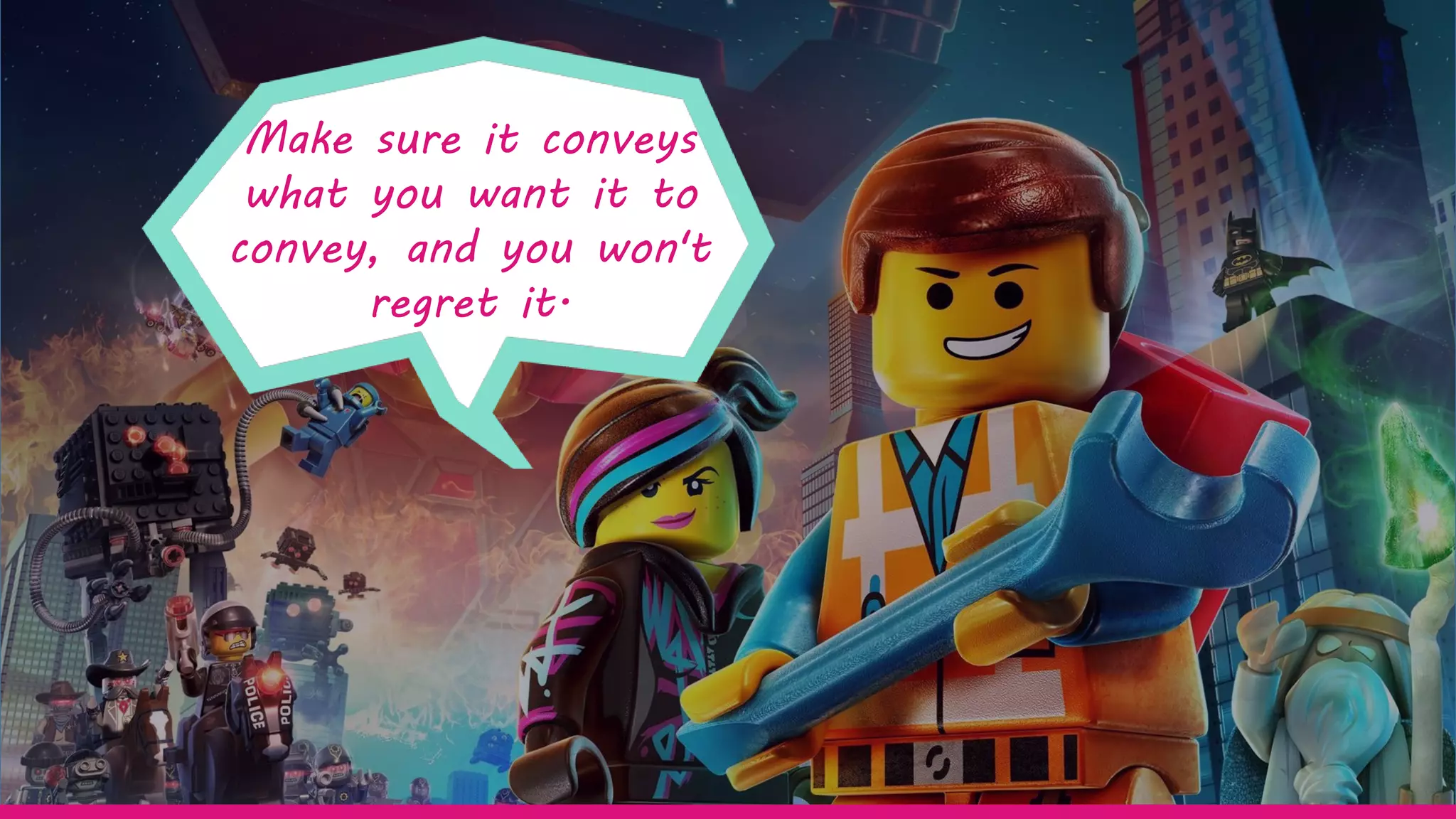 Make sure it conveys
what you want it to
convey, and you won't
regret it.
 