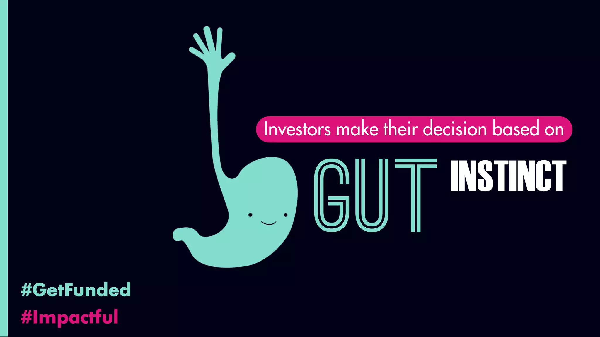 #GetFunded
#Impactful
Investors make their decision based on
GUTINSTINCT
 