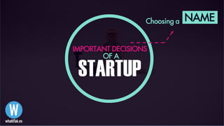 Choosing a
STARTUP
IMPORTANT DECISIONS
OF A
NAME
 