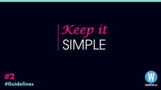 #Guidelines
#2
Keep it
SIMPLE
 