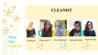 Nurhayati
Meet
Our
Team 12
Ranayega C.P Riya Rindiyani Septi NuriskiSalmah Umilah
CLEANIST
 