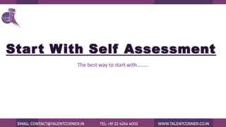 Start With Self Assessment
The best way to start with………
 