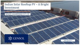 GENSOL ENGINEERING PVT. LTD
www.gensol.in
Indian Solar Rooftop PV – A Bright
Investment
 