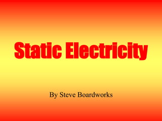 Static Electricity
By Steve Boardworks
 
