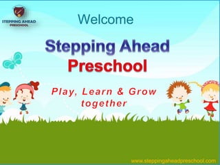 www.steppingaheadpreschool.com
Welcome
 