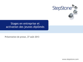 www.stepstone.com
Présentation de presse, 27 août 2013
Stages en entreprise et
activation des jeunes diplômés
 