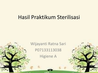 Hasil Praktikum Sterilisasi
Wijayanti Ratna Sari
P07133113038
Higiene A
 