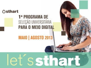 1o
PROGRAMA DE
SELEÇÃO UNIVERSITÁRIA
PARA O MEIO DIGITAL
MAIO | AGOSTO 2013
 