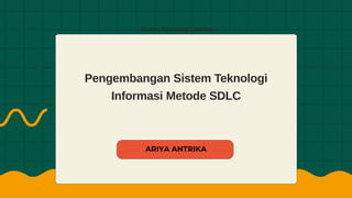Pengembangan Sistem Teknologi
Informasi Metode SDLC
ARIYA ANTRIKA
Sistem Teknologi Informasi
 