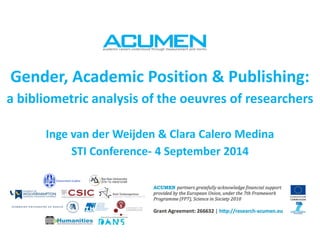 Gender, Academic Position & Publishing: 
a bibliometricanalysis of the oeuvres of researchers 
Ingevan der Weijden & Clara Calero Medina 
STI Conference-4 September 2014  