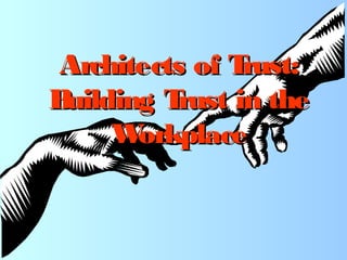 Architects of Trust:Architects of Trust:
Building Trust in theBuilding Trust in the
WorkplaceWorkplace
 