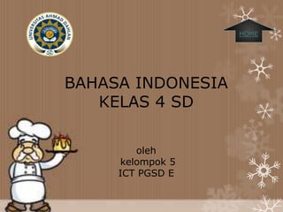 HOME

BAHASA INDONESIA
KELAS 4 SD
oleh
kelompok 5
ICT PGSD E

 