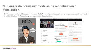 En Chine, on assiste à l’essor de réseaux de Q/A payants par lesquels les consommateurs rémunèrent
la célébrité et/ou l’influenceur pour répondre à des questions
9. L’essor de nouveaux modèles de monétisation /
fidélisation
 