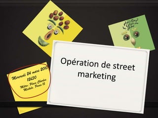 Opération de street marketing Mercredi 24 mars 2010 12h30 Métro: Place Charles Michels, Paris 15 