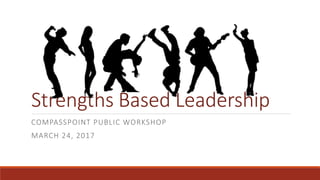 Strengths Based Leadership
COMPASSPOINT PUBLIC WORKSHOP
MARCH 24, 2017
 