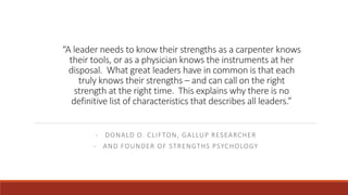 “A leader needs to know their strengths as a carpenter knows
their tools, or as a physician knows the instruments at her
d...