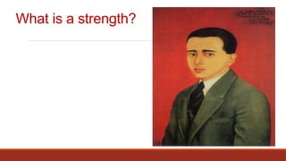 What is a strength?
 