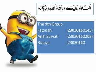 The 9th Group :
Fatonah (23030160145)
Anih Suryati (23030160203)
Rizqiya (23030160
 