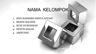 NAMA KELOMPOK
1. SIWI HADMIKO DENTA ASTADI
2. RENDY RACHIM
3. BUDI NUROHMAN
4. DEVITO BAGAS
5. ASEPUDIN
 