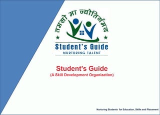 Student’s Guide
(A Skill Development Organization)
Nurturing Students for Education, Skills and Placement
 