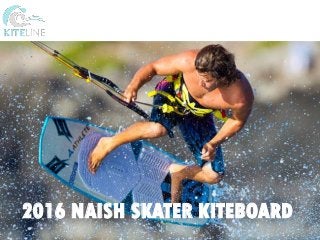 KITELINE IS HERE FOR YOU
2016 NAISH SKATER KITEBOARD
 