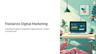 Freelance Digital Marketing
Unleashing the power of independent digital expertise in today's
connected world
 