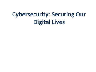 Cybersecurity:Securing Our Digital Lives | PPTX