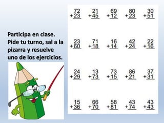 Participa en clase.
Pide tu turno, sal a la
pizarra y resuelve
uno de los ejercicios.
 