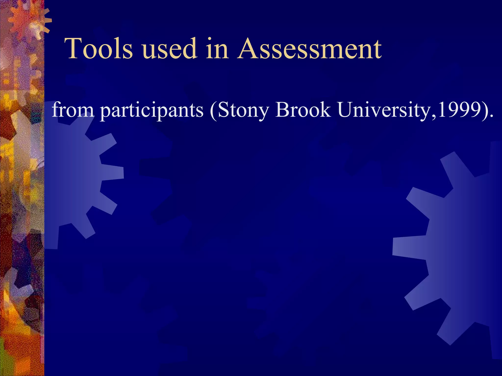 Tools used in Assessment
from participants (Stony Brook University,1999).
 