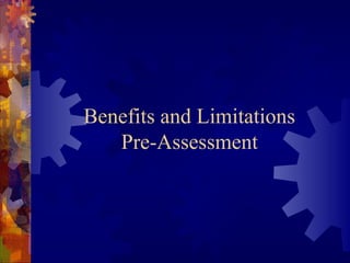 Benefits and Limitations
   Pre-Assessment
 
