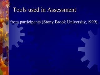 Tools used in Assessment
from participants (Stony Brook University,1999).
 
