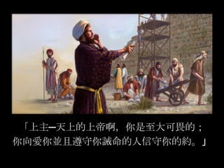 「上主─天上的上帝啊，你是至大可畏的；
你向愛你並且遵守你誡命的人信守你的約。」
 