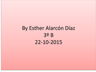 By Esther Alarcón Díaz
3º B
22-10-2015
 